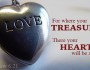 Your heart is where your treasure is.